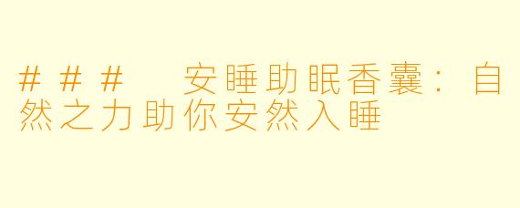 ### 安睡助眠香囊:自然之力助你安然入睡