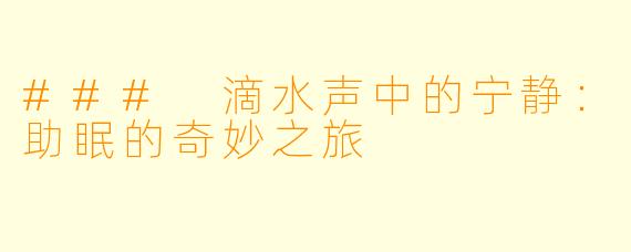### 滴水声中的宁静：助眠的奇妙之旅