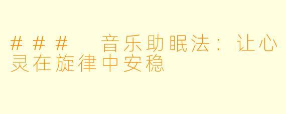 ### 音乐助眠法：让心灵在旋律中安稳