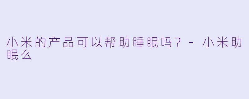 小米的产品可以帮助睡眠吗？