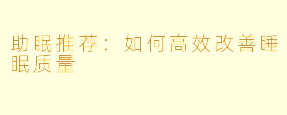 助眠推荐：如何高效改善睡眠质量