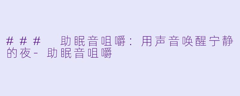 ### 助眠音咀嚼：用声音唤醒宁静的夜-助眠音咀嚼
