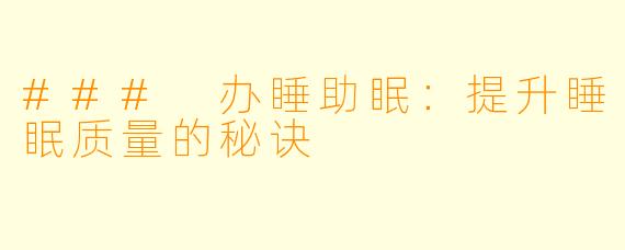 ### 办睡助眠：提升睡眠质量的秘诀