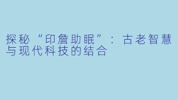 探秘“印詹助眠”：古老智慧与现代科技的结合