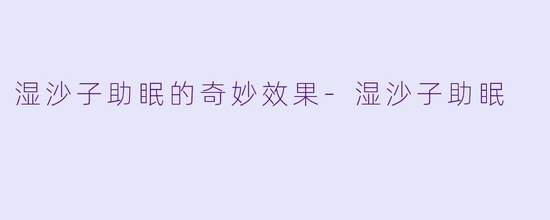 湿沙子助眠的奇妙效果