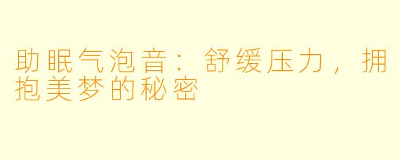 助眠气泡音：舒缓压力，拥抱美梦的秘密