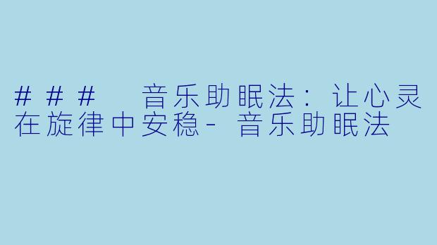 ### 音乐助眠法:让心灵在旋律中安稳