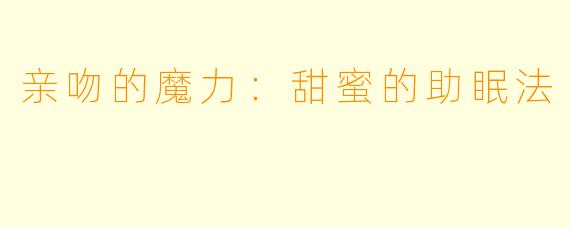亲吻的魔力：甜蜜的助眠法