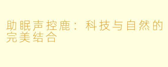助眠声控鹿:科技与自然的完美结合