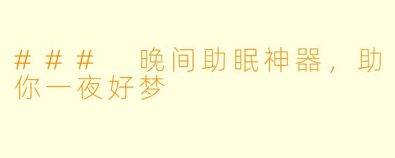 ### 晚间助眠神器，助你一夜好梦
