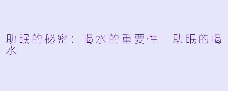 助眠的秘密：喝水的重要性-助眠的喝水