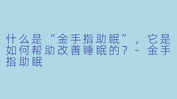什么是“金手指助眠”,它是如何帮助改善睡眠的?