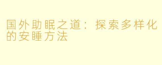国外助眠之道：探索多样化的安睡方法