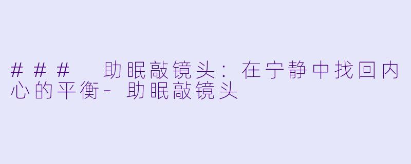 ### 助眠敲镜头：在宁静中找回内心的平衡