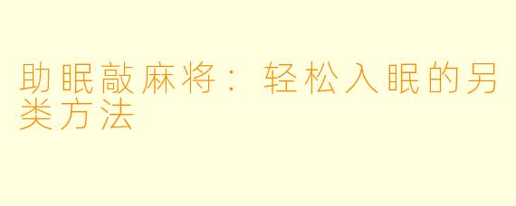 助眠敲麻将：轻松入眠的另类方法