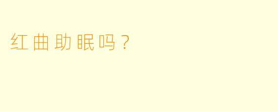 红曲助眠吗？