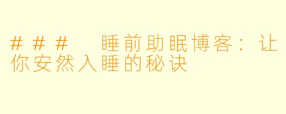 ### 睡前助眠博客：让你安然入睡的秘诀
