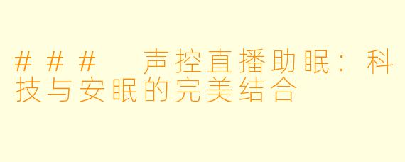 ### 声控直播助眠:科技与安眠的完美结合