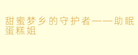 甜蜜梦乡的守护者——助眠蛋糕姐