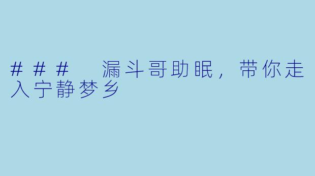 ### 漏斗哥助眠，带你走入宁静梦乡