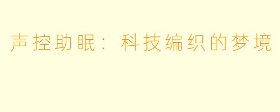 声控助眠：科技编织的梦境