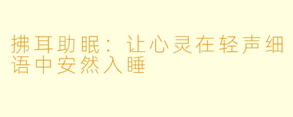 拂耳助眠：让心灵在轻声细语中安然入睡