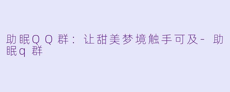 助眠QQ群：让甜美梦境触手可及-助眠q群
