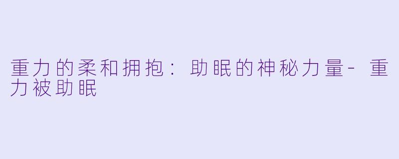 重力的柔和拥抱：助眠的神秘力量-重力被助眠