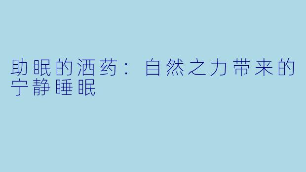 助眠的洒药：自然之力带来的宁静睡眠