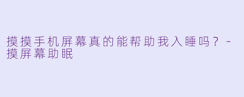 摸摸手机屏幕真的能帮助我入睡吗?