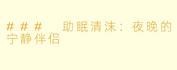 ### 助眠清沫：夜晚的宁静伴侣