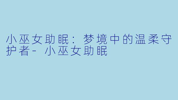 小巫女助眠：梦境中的温柔守护者-小巫女助眠