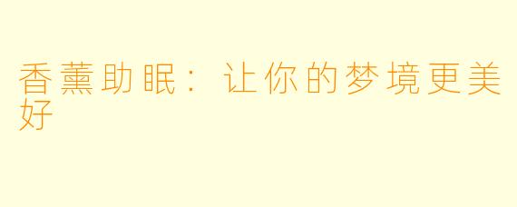 香薰助眠：让你的梦境更美好