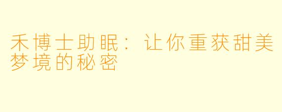 禾博士助眠：让你重获甜美梦境的秘密