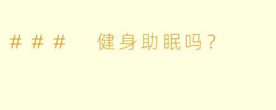 ### 健身助眠吗？