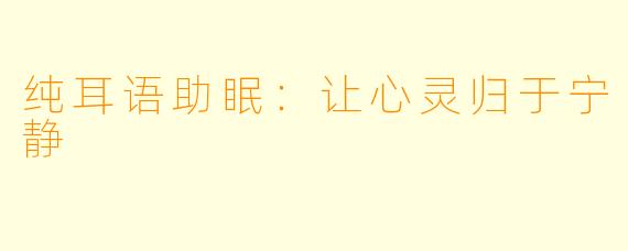 纯耳语助眠：让心灵归于宁静