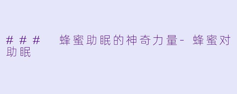 ### 蜂蜜助眠的神奇力量
