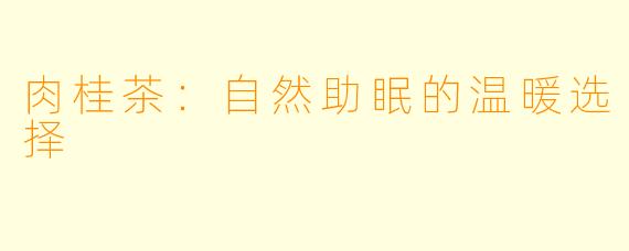 肉桂茶：自然助眠的温暖选择
