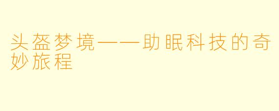 头盔梦境——助眠科技的奇妙旅程
