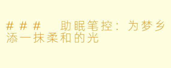 ### 助眠笔控：为梦乡添一抹柔和的光