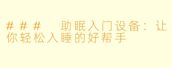 ### 助眠入门设备:让你轻松入睡的好帮手