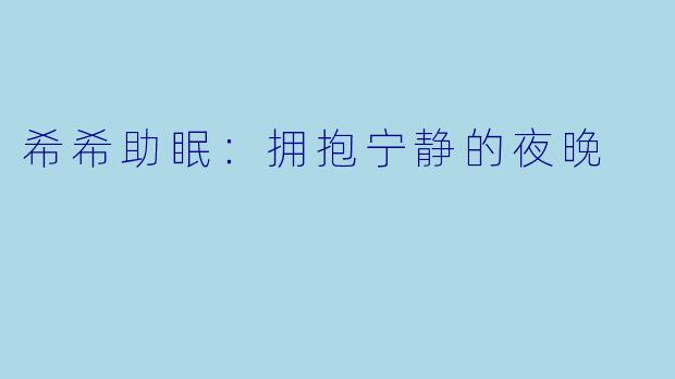 希希助眠：拥抱宁静的夜晚