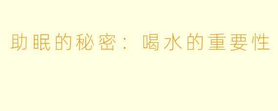 助眠的秘密：喝水的重要性