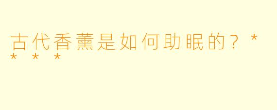 古代香薰是如何助眠的?****