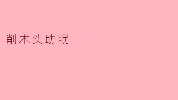 ### 削木头的静谧之美:助眠的自然疗法