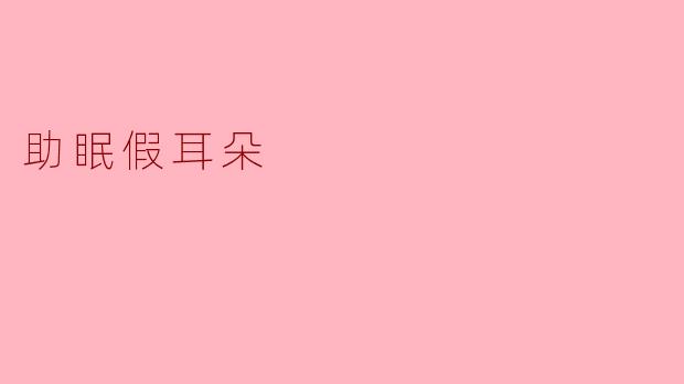 摆脱失眠困扰——助眠假耳朵的新选择