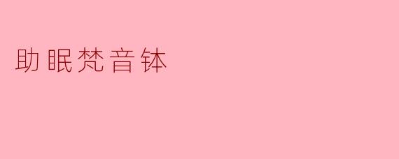 ### 助眠梵音钵：静谧心灵的魔法