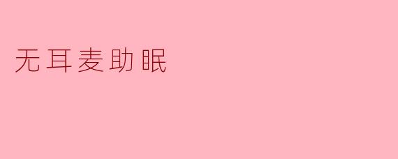 ### 无耳麦助眠:让睡眠变得更加自然与舒适