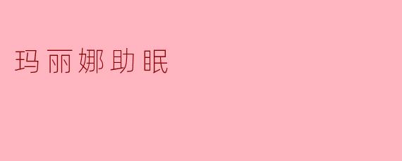 玛丽娜助眠