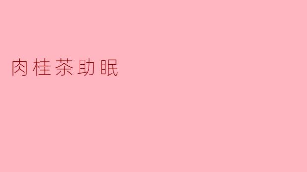 肉桂茶：自然助眠的温暖选择